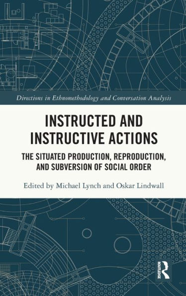 Instructed and Instructive Actions: The Situated Production, Reproduction, Subversion of Social Order