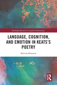 Title: Language, Cognition, and Emotion in Keats's Poetry, Author: Katrina Brannon