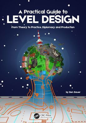 A Practical Guide to Level Design: From Theory to Practice, Diplomacy and Production