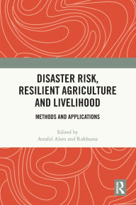 Title: Disaster Risk, Resilient Agriculture and Livelihood: Methods and Applications, Author: Asraful Alam