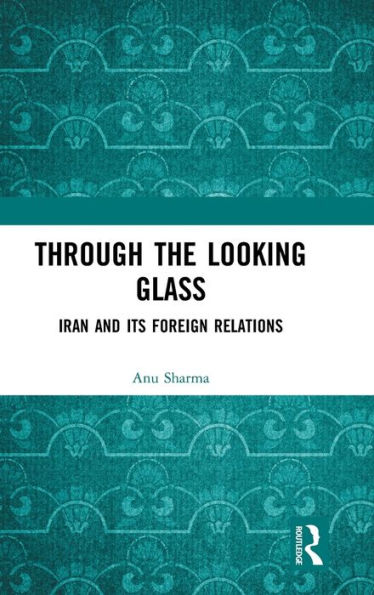 Through the Looking Glass: Iran and Its Foreign Relations