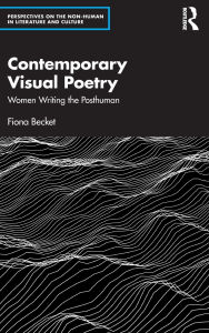Title: Contemporary Visual Poetry: Women Writing the Posthuman, Author: Fiona Becket