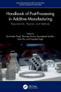 Handbook of Post-Processing in Additive Manufacturing: Requirements, Theories, and Methods