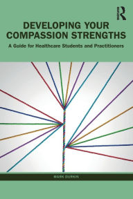 Title: Developing Your Compassion Strengths: A Guide for Healthcare Students and Practitioners, Author: Mark Durkin
