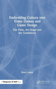 Title: Embedding Culture into Video Games and Game Design: The Palm, the Dogai and the Tombstone, Author: Rhett Loban
