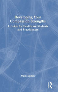 Title: Developing Your Compassion Strengths: A Guide for Healthcare Students and Practitioners, Author: Mark Durkin