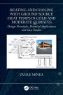 Heating and Cooling with Ground-Source Heat Pumps in Cold and Moderate Climates: Design Principles, Potential Applications and Case Studies