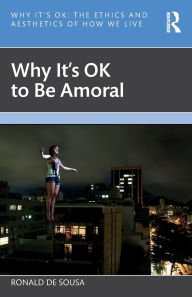 Books free online download Why It's OK to Be Amoral by Ronald de Sousa