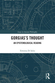 Title: Gorgias's Thought: An Epistemological Reading, Author: Erminia Di Iulio