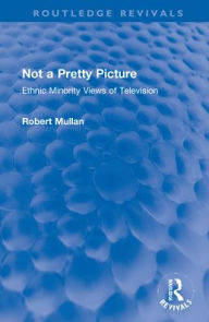 Title: Not a Pretty Picture: Ethnic Minority Views of Television, Author: Robert Mullan