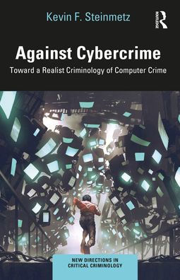 Against Cybercrime: Toward a Realist Criminology of Computer Crime