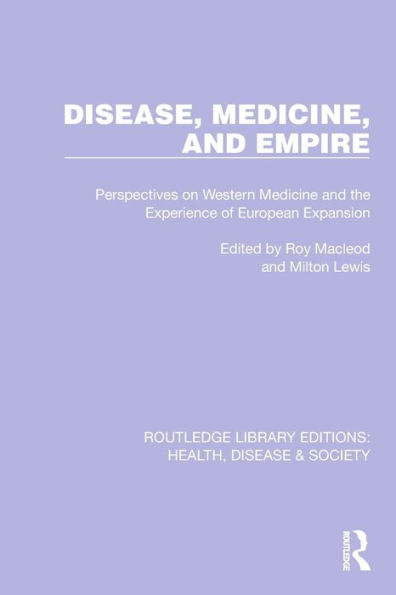 Disease, Medicine and Empire: Perspectives on Western the Experience of European Expansion