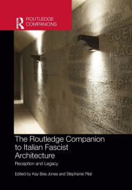 Title: The Routledge Companion to Italian Fascist Architecture: Reception and Legacy, Author: Kay Bea Jones