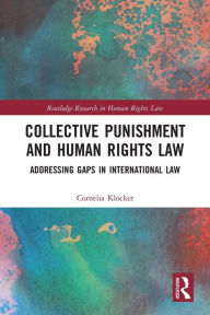 Title: Collective Punishment and Human Rights Law: Addressing Gaps in International Law, Author: Cornelia Klocker