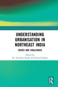 Title: Understanding Urbanisation in Northeast India: Issues and Challenges, Author: M. Amarjeet Singh