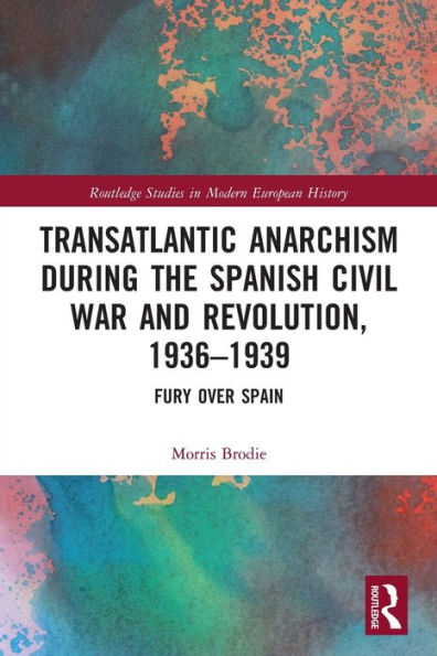 Transatlantic Anarchism during the Spanish Civil War and Revolution, 1936-1939: Fury Over Spain