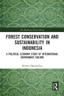 Forest Conservation and Sustainability in Indonesia: A Political Economy Study of International Governance Failure