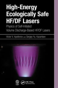 Title: High-Energy Ecologically Safe HF/DF Lasers: Physics of Self-Initiated Volume Discharge-Based HF/DF Lasers, Author: Victor V. Apollonov