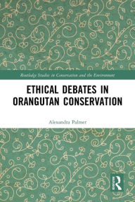 Title: Ethical Debates in Orangutan Conservation, Author: Alexandra Palmer