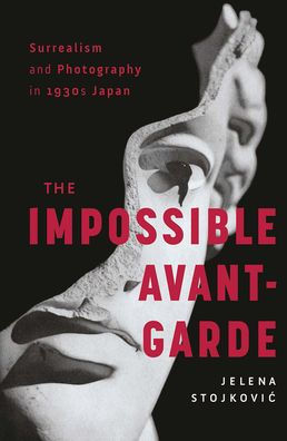 Surrealism and Photography 1930s Japan: The Impossible Avant-Garde