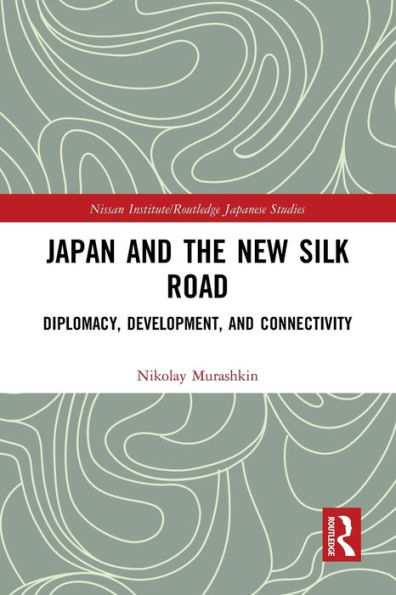 Japan and the New Silk Road: Diplomacy, Development and Connectivity