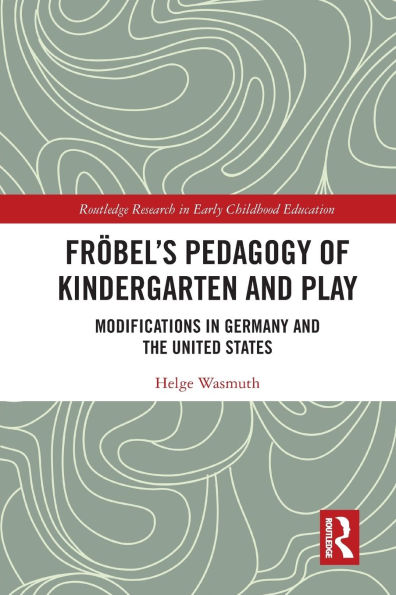 Fröbel's Pedagogy of Kindergarten and Play: Modifications Germany the United States