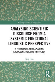 Title: Analysing Scientific Discourse from A Systemic Functional Linguistic Perspective: A Framework for Exploring Knowledge Building in Biology, Author: Jing Hao