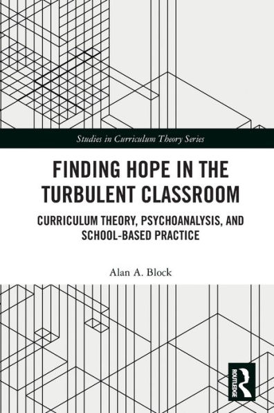 Finding Hope the Turbulent Classroom: Curriculum Theory, Psychoanalysis, and School-Based Practice