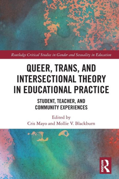 Queer, Trans, and Intersectional Theory Educational Practice: Student, Teacher, Community Experiences