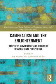 Title: Cameralism and the Enlightenment: Happiness, Governance and Reform in Transnational Perspective, Author: Ere Nokkala