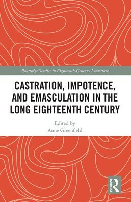 Castration, Impotence, and Emasculation the Long Eighteenth Century