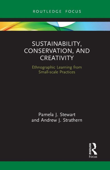 Sustainability, Conservation, and Creativity: Ethnographic Learning from Small-scale Practices