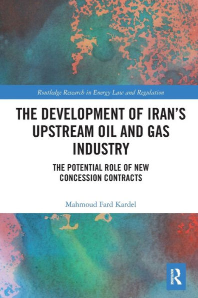 The Development of Iran's Upstream Oil and Gas Industry: Potential Role New Concession Contracts