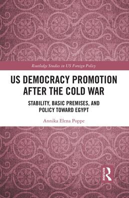 US Democracy Promotion after the Cold War: Stability, Basic Premises, and Policy toward Egypt