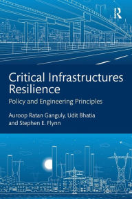 Title: Critical Infrastructures Resilience: Policy and Engineering Principles, Author: Auroop Ratan Ganguly