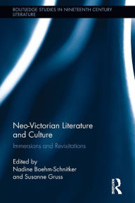 Title: Neo-Victorian Literature and Culture: Immersions and Revisitations, Author: Nadine Boehm-Schnitker