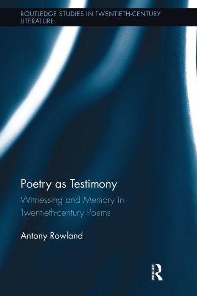 Poetry as Testimony: Witnessing and Memory Twentieth-century Poems
