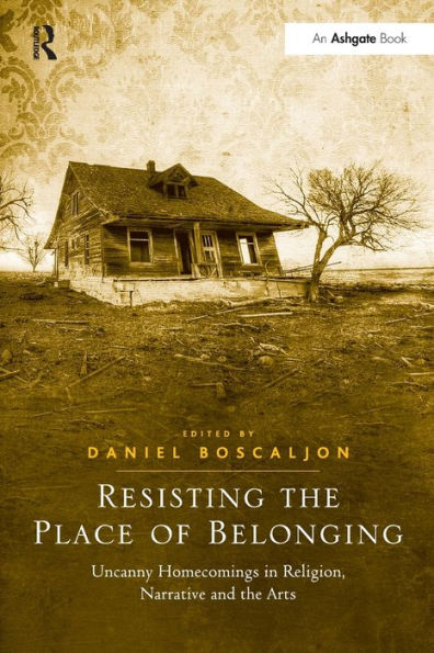 Resisting the Place of Belonging: Uncanny Homecomings in Religion, Narrative and the Arts