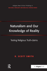Title: Naturalism and Our Knowledge of Reality: Testing Religious Truth-claims, Author: R. Scott Smith