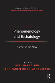 Title: Phenomenology and Eschatology: Not Yet in the Now, Author: John Panteleimon Manoussakis