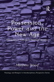 Title: Possession, Power and the New Age: Ambiguities of Authority in Neoliberal Societies, Author: Matthew Wood