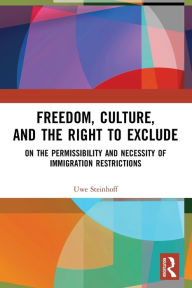 Title: Freedom, Culture, and the Right to Exclude: On the Permissibility and Necessity of Immigration Restrictions, Author: Uwe Steinhoff