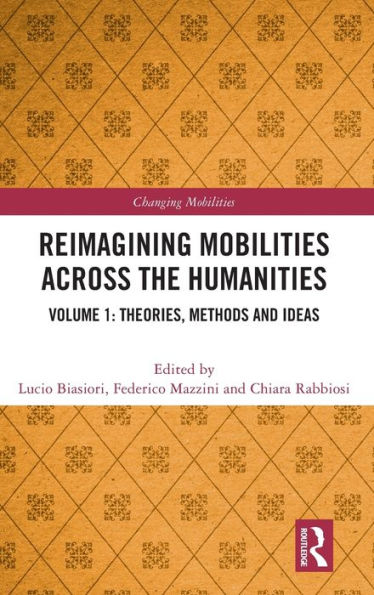 Reimagining Mobilities across the Humanities: Volume 1: Theories, Methods and Ideas