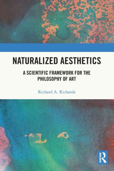 Naturalized Aesthetics: A Scientific Framework for the Philosophy of Art