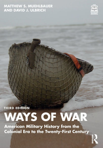 Ways of War: American Military History from the Colonial Era to Twenty-First Century