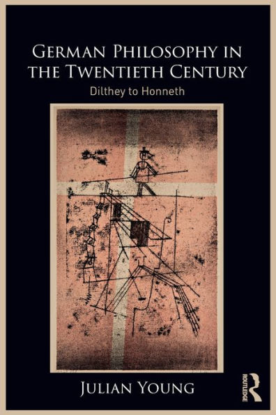 German Philosophy the Twentieth Century: Dilthey to Honneth