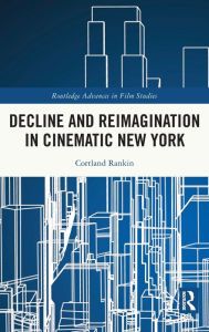 Title: Decline and Reimagination in Cinematic New York, Author: Cortland Rankin