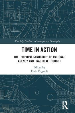 Time Action: The Temporal Structure of Rational Agency and Practical Thought