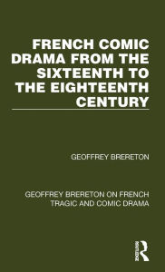 Title: French Comic Drama from the Sixteenth to the Eighteenth Century, Author: Geoffrey Brereton