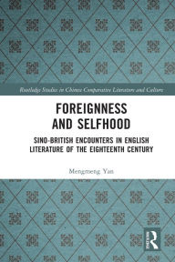 Title: Foreignness and Selfhood: Sino-British Encounters in English Literature of the Eighteenth Century, Author: Mengmeng Yan